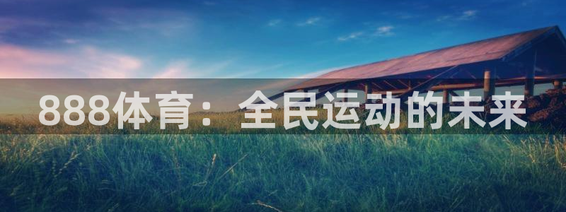 888体育：全民运动的未来